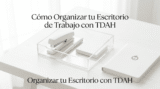 Escritorio de Trabajo TDAH: La Guía Definitiva para Organizarlo en 2026